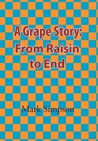 A Grape Story: From Raisin to End - Mark Simpson - cover