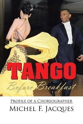 Tango Before Breakfast: Profile of a Choreographer - Michel F Jacques - cover