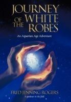 Journey of the White Robes: An Aquarian Age Adventure