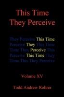 This Time They Perceive: Volume XV