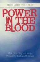 Power in the Blood: Biology as Key to Joining Philosophy, Faith and Science - Richard Porter - cover