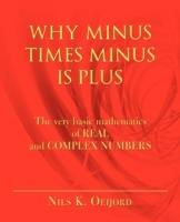 Why Minus Times Minus Is Plus: The very basic mathematics of real and complex numbers - Nils K Oeijord - cover