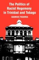 The Politics of Racist Hegemony in Trinidad and Tobago - Daurius Figueira - cover