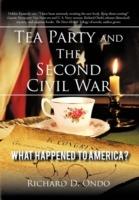 Tea Party and the Second Civil War: What Happened to America? - Richard D Ondo - cover