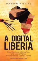 A Digital Liberia: How Electrons, Information, and Market Forces Will Determine Liberia's Future