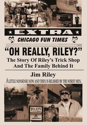 Oh Really, Riley?: The Story of Riley's Trick Shop and the Family Behind It - Jim Riley - cover