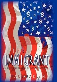 The Immigrant: A Young Man's Trade Skills Spark His Love Affair with America's Economy - Paul Barlin - cover