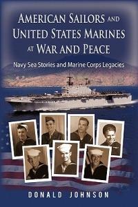 American Sailors and United States Marines at War and Peace: Navy Sea Stories and Marine Corps Legacies - Donald Johnson - cover