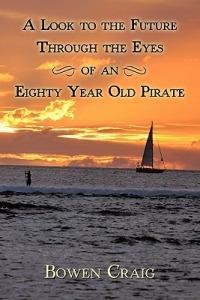 A Look to the Future Through the Eyes of an Eighty Year Old Pirate - Bowen Craig - cover