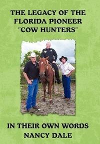 The Legacy of the Florida Pioneer Cow Hunters: In Their Own Words - Nancy Dale - cover