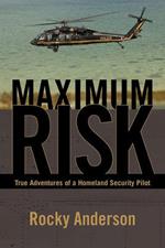 Maximum Risk: True Adventures of a Homeland Security Pilot