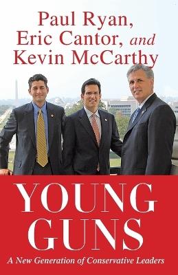 Young Guns: A New Generation of Conservative Leaders - Eric Cantor,Paul Ryan,Kevin McCarthy - cover