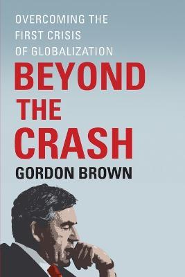 Beyond the Crash: Overcoming the First Crisis of Globalization - Gordon Brown - cover