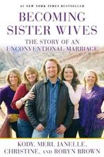 Becoming Sister Wives: The Story of an Unconventional Marriage