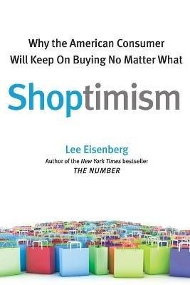 Shoptimism: Why the American Consumer Will Keep on Buying No M - Lee Eisenberg - cover