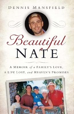 Beautiful Nate: A Memoir of a Family's Love, a Life Lost, and Heaven's Promises - Dennis Mansfield - cover