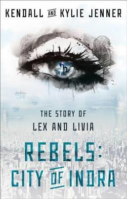 Rebels: City of Indra: The Story of Lex and Livia - Kendall Jenner,Kylie Jenner,Elizabeth Killmond-Roman - cover