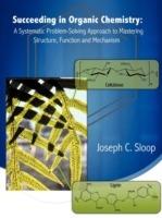 Succeeding in Organic Chemistry: A Systematic Problem-Solving Approach to Mastering Structure, Function and Mechanism - Joseph C. Sloop - cover