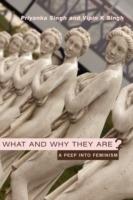 What and Why They Are: A Peep into Feminism - Priyanka Singh,Vipin K Singh - cover