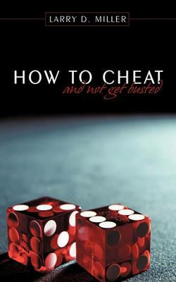 How to Cheat and Not Get Busted - Larry D. Miller - cover