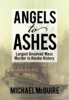 Angels to Ashes: Largest Unsolved Mass Murder in Alaska History