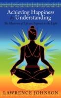 Achieving Happiness by Understanding: The Mysteries of Life are Exposed to the Light - Lawrence Johnson - cover