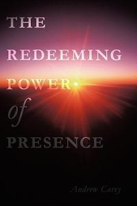 The Redeeming Power of Presence - Andrew Carey - cover