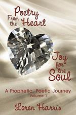 Poetry From the Heart, Joy for the Soul: A Prophetic, Poetic Journey