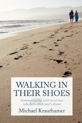 Walking In Their Shoes: Communicating with Loved Ones Who Have Alzheimer's Disease - Michael Krauthamer - cover