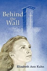Behind the Wall - Elizabeth Ann Kuhn - cover