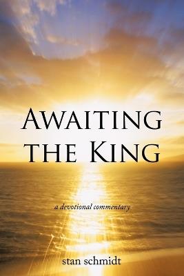 Awaiting the King: A Devotional Commentary - stan schmidt - cover