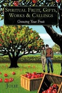 Spiritual Fruit, Gifts, Works & Callings: Growing Your Fruit - Julie - cover