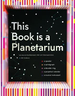 This Book Is a Planetarium: And Other Extraordinary Pop-Up Contraptions - Kelli Anderson - cover