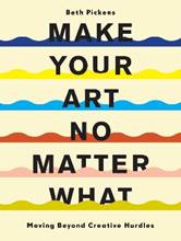 Libro in inglese Make Your Art No Matter What: Moving Beyond Creative Hurdles Beth Pickens