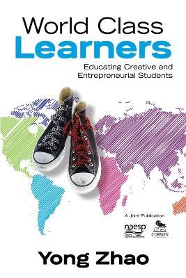 World Class Learners: Educating Creative and Entrepreneurial Students - Yong Zhao - cover