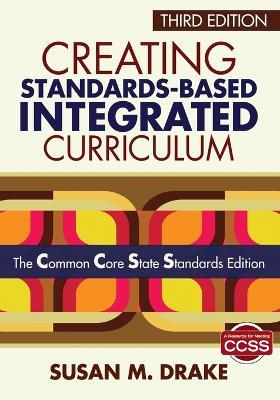 Creating Standards-Based Integrated Curriculum: The Common Core State Standards Edition - Susan M. Drake - cover