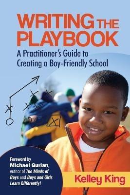 Writing the Playbook: A Practitioner's Guide to Creating a Boy-Friendly School - Kelley E. King - cover