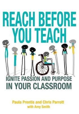 Reach Before You Teach: Ignite Passion and Purpose in Your Classroom - Paula P. Prentis,Christine K. Parrott,Amy K. Smith - cover