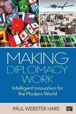 Making Diplomacy Work: Intelligent Innovation for the Modern World - Paul Webster Hare - cover