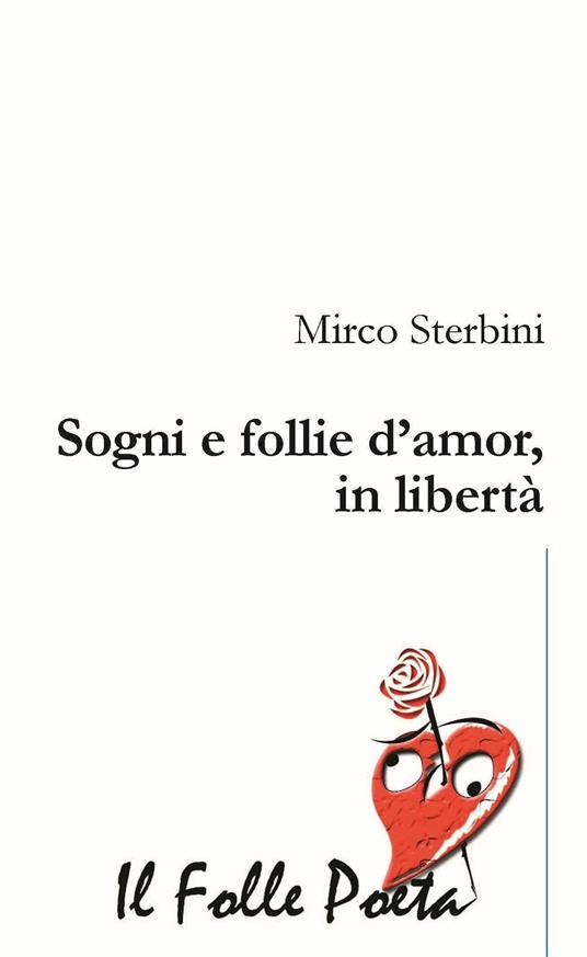 Sogni e follie d'amor, in libertà - Mirco Sterbini - ebook