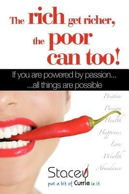 The Rich Get Richer, the Poor Can Too!: If You Are Powered by Passion... ...All Things Are Possible - Stacey Currie - cover