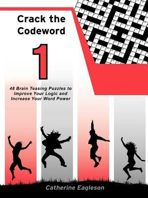 Crack the Codeword 1: 48 Brain Teasing Puzzles to Improve Your Logic and Increase Your Word Power - Catherine Eagleson - cover