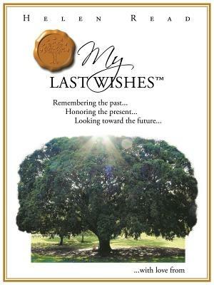 My Last Wishes: Remembering the Past ... Honoring the Present ... Looking Toward the Future ... - Helen Read - cover
