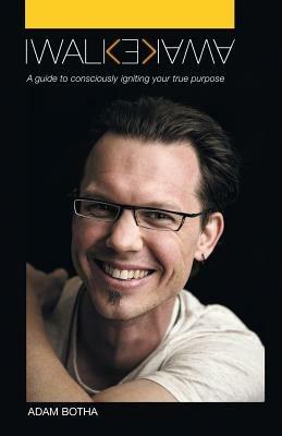 I Walk Awake: A Guide to Consciously Discovering Your True Purpose - Adam Botha - cover