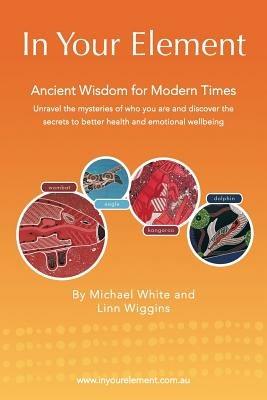 In Your Element: Ancient Wisdom for Modern Times - Michael White,Linn Wiggins - cover