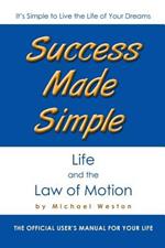 Success Made Simple: Life and the Law of Motion: The Official User's Manual for Your Life
