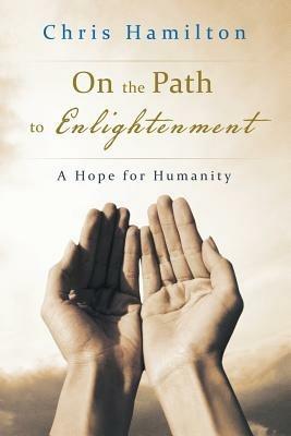 On the Path to Enlightenment: A Hope for Humanity - Chris Hamilton - cover