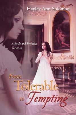 From Tolerable to Tempting: A Pride and Prejudice Variation - Hayley Ann Solomon - cover