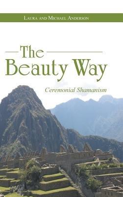 The Beauty Way: Ceremonial Shamanism - Laura Anderson,Michael Anderson - cover