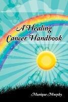 A Healing Cancer Handbook - Monique Murphy - cover